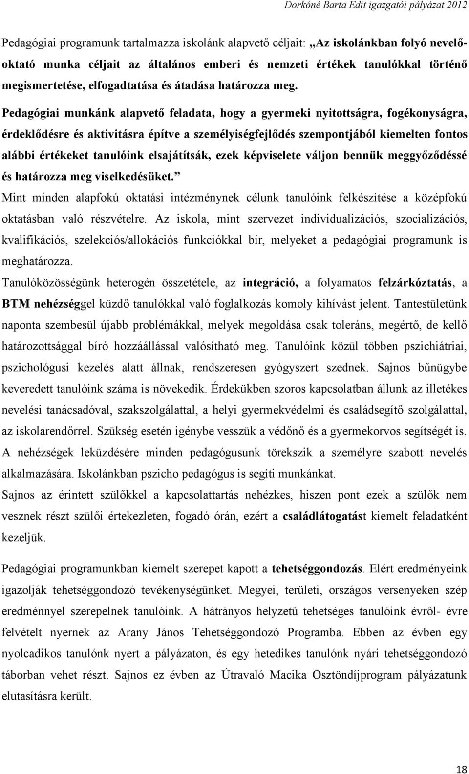 Pedagógiai munkánk alapvető feladata, hogy a gyermeki nyitottságra, fogékonyságra, érdeklődésre és aktivitásra építve a személyiségfejlődés szempontjából kiemelten fontos alábbi értékeket tanulóink