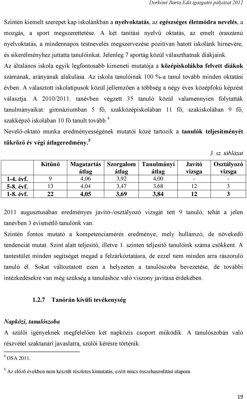 Jelenleg 7 sportág közül választhatnak diákjaink. Az általános iskola egyik legfontosabb kimeneti mutatója a középiskolákba felvett diákok számának, arányának alakulása.