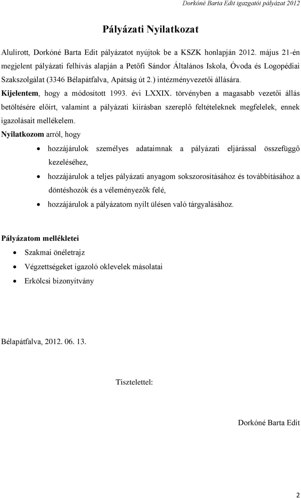 Kijelentem, hogy a módosított 1993. évi LXXIX. törvényben a magasabb vezetői állás betöltésére előírt, valamint a pályázati kiírásban szereplő feltételeknek megfelelek, ennek igazolásait mellékelem.