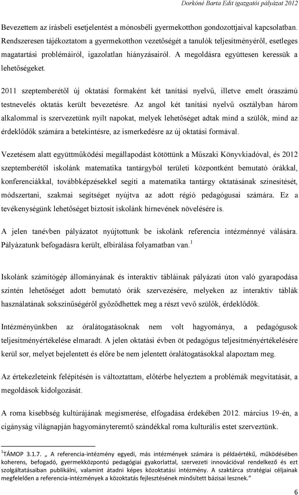 2011 szeptemberétől új oktatási formaként két tanítási nyelvű, illetve emelt óraszámú testnevelés oktatás került bevezetésre.