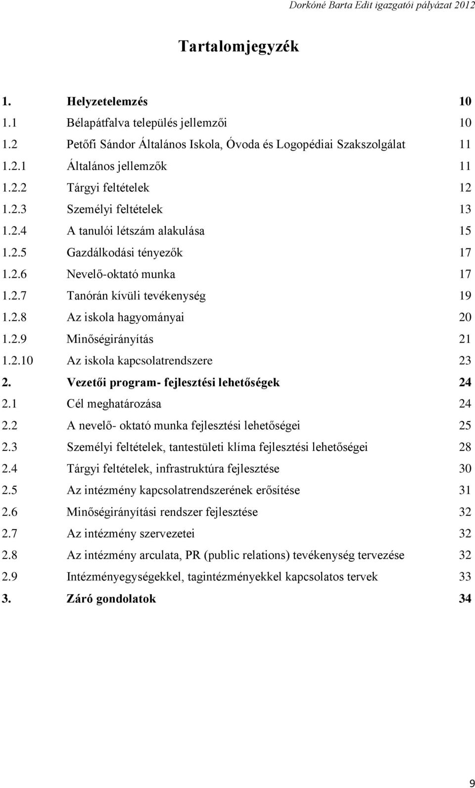 2.10 Az iskola kapcsolatrendszere 23 2. Vezetői program- fejlesztési lehetőségek 24 2.1 Cél meghatározása 24 2.2 A nevelő- oktató munka fejlesztési lehetőségei 25 2.