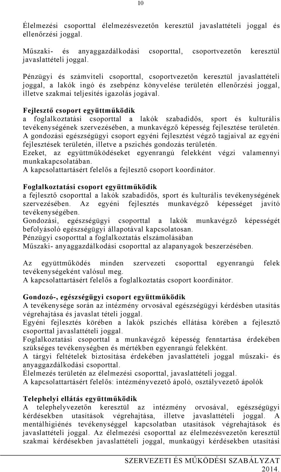 Fejlesztő csoport együttműködik a foglalkoztatási csoporttal a lakók szabadidős, sport és kulturális tevékenységének szervezésében, a munkavégző képesség fejlesztése területén.