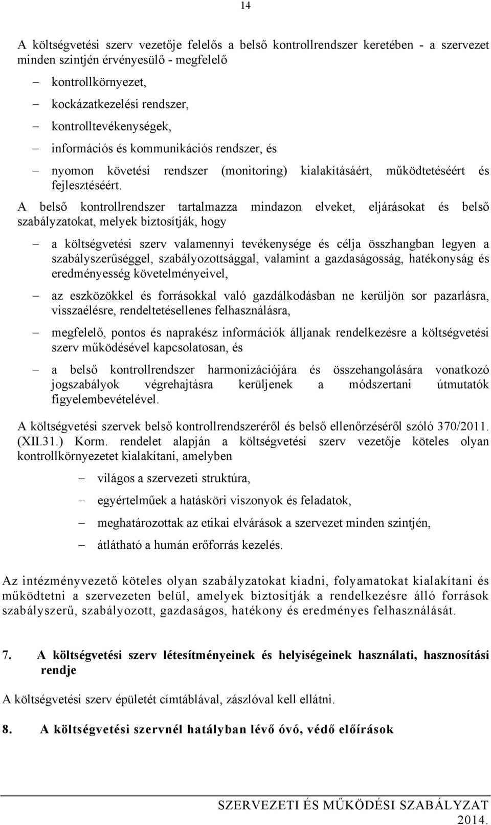 A belső kontrollrendszer tartalmazza mindazon elveket, eljárásokat és belső szabályzatokat, melyek biztosítják, hogy a költségvetési szerv valamennyi tevékenysége és célja összhangban legyen a