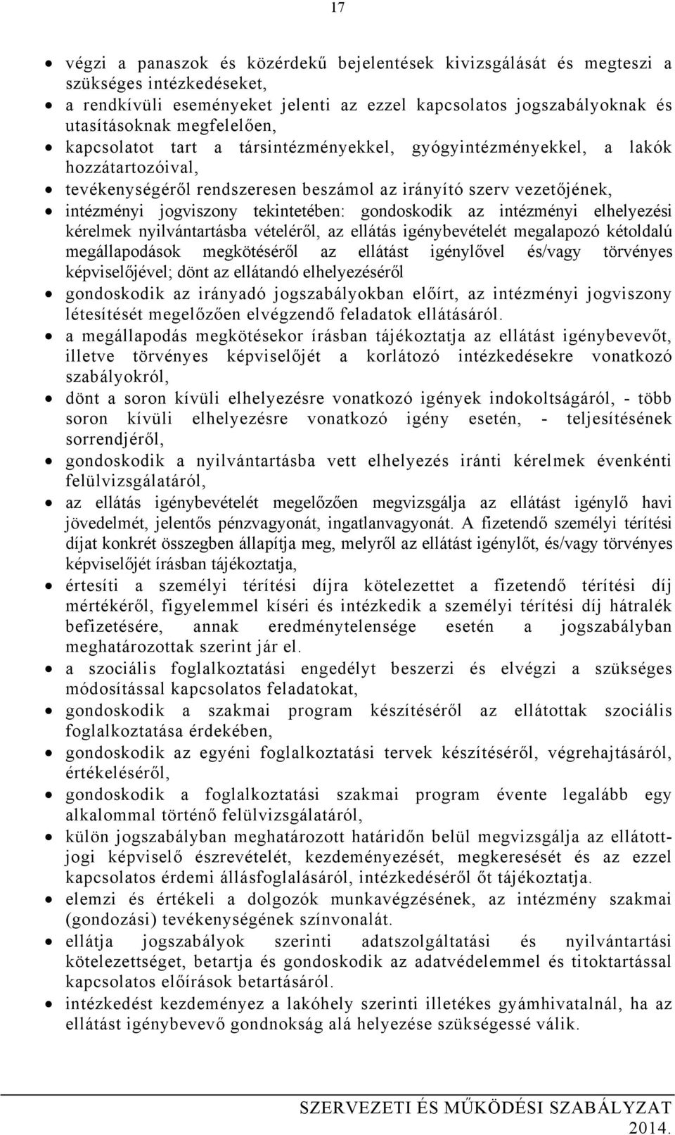 gondoskodik az intézményi elhelyezési kérelmek nyilvántartásba vételéről, az ellátás igénybevételét megalapozó kétoldalú megállapodások megkötéséről az ellátást igénylővel és/vagy törvényes