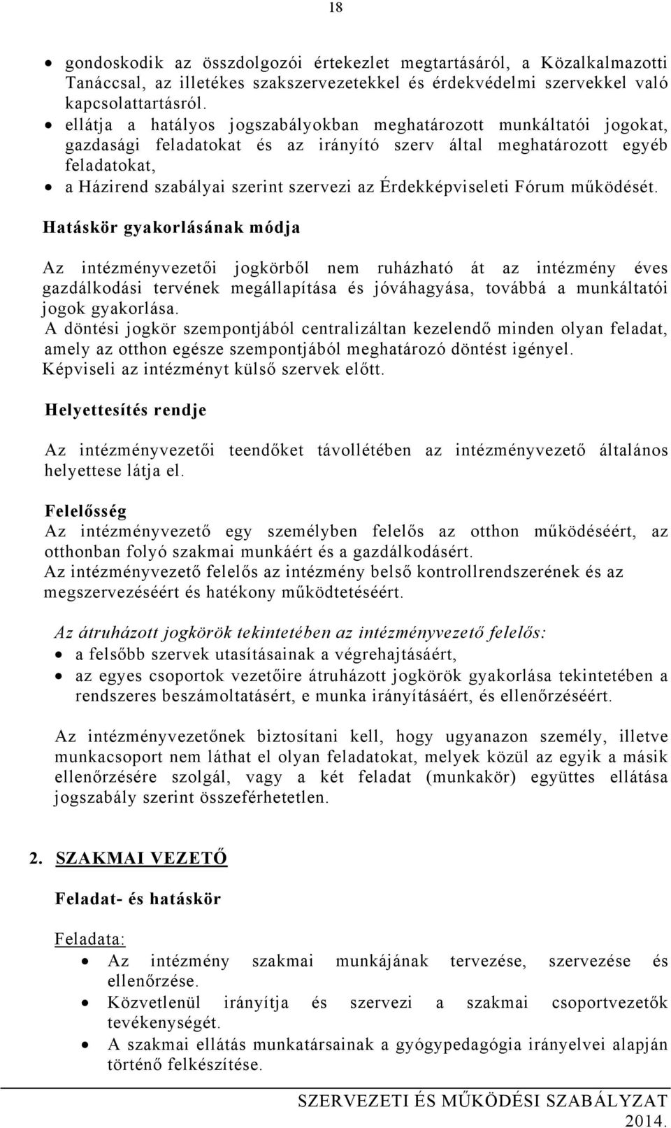 Érdekképviseleti Fórum működését. Az intézményvezetői jogkörből nem ruházható át az intézmény éves gazdálkodási tervének megállapítása és jóváhagyása, továbbá a munkáltatói jogok gyakorlása.