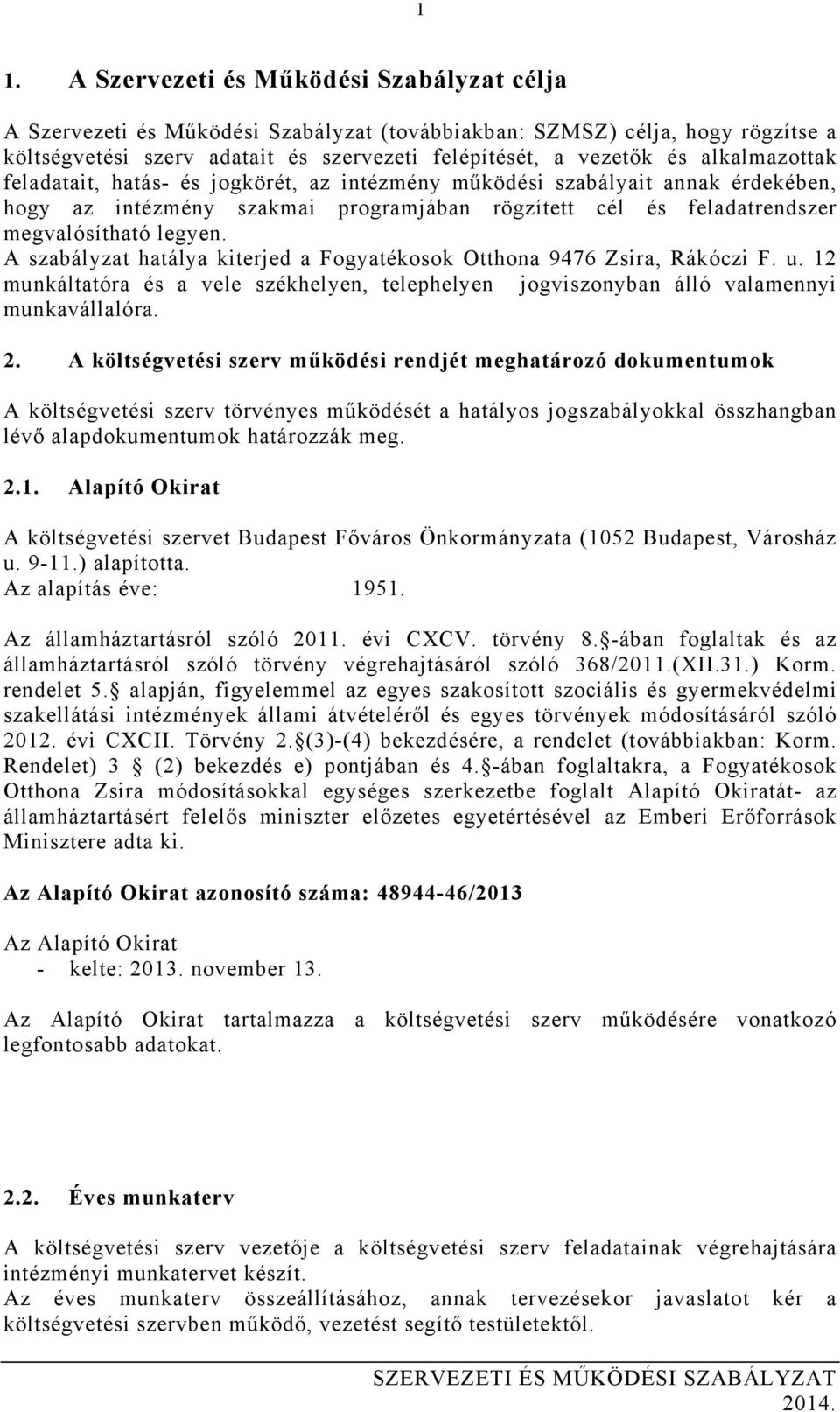 A szabályzat hatálya kiterjed a Fogyatékosok Otthona 9476 Zsira, Rákóczi F. u. 12 munkáltatóra és a vele székhelyen, telephelyen jogviszonyban álló valamennyi munkavállalóra. 2.