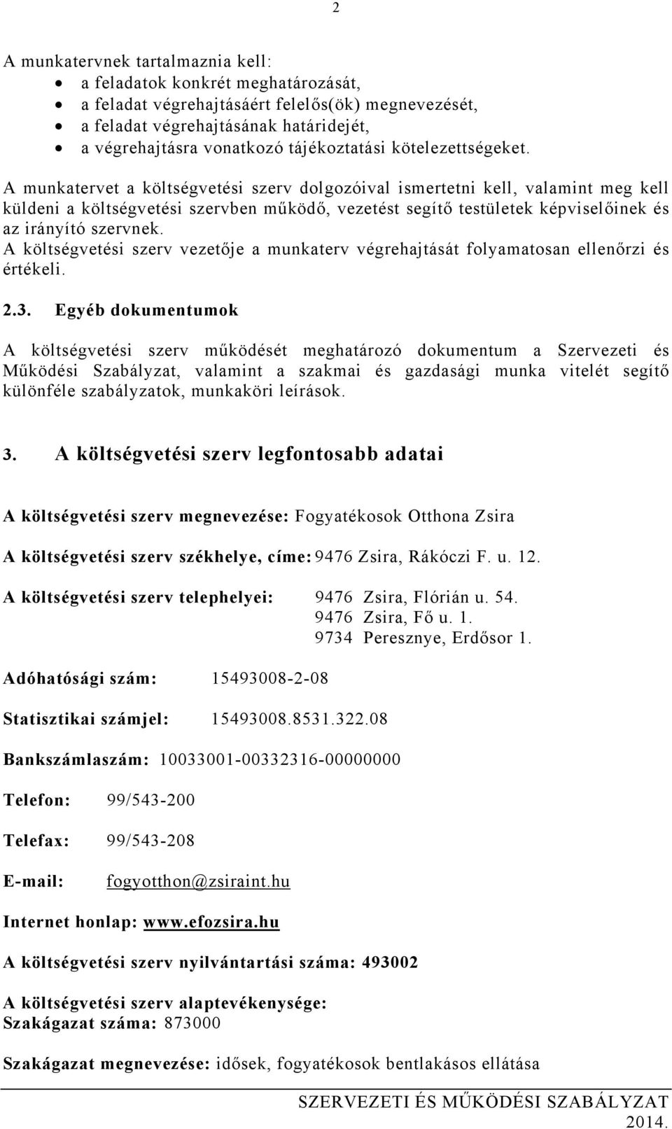 A munkatervet a költségvetési szerv dolgozóival ismertetni kell, valamint meg kell küldeni a költségvetési szervben működő, vezetést segítő testületek képviselőinek és az irányító szervnek.