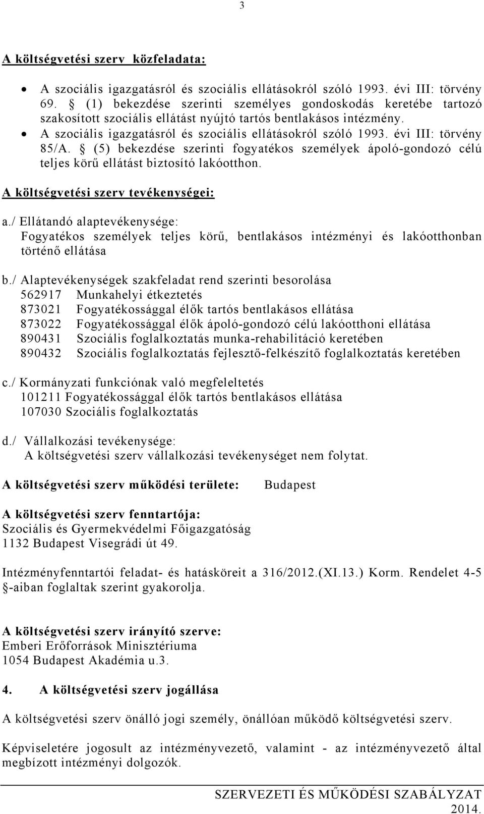 évi III: törvény 85/A. (5) bekezdése szerinti fogyatékos személyek ápoló-gondozó célú teljes körű ellátást biztosító lakóotthon. A költségvetési szerv tevékenységei: a.