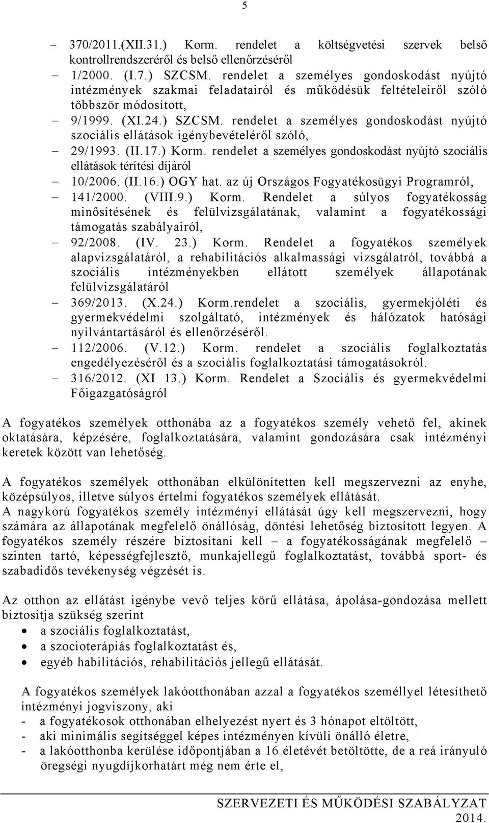 rendelet a személyes gondoskodást nyújtó szociális ellátások igénybevételéről szóló, 29/1993. (II.17.) Korm. rendelet a személyes gondoskodást nyújtó szociális ellátások térítési díjáról 10/2006. (II.16.