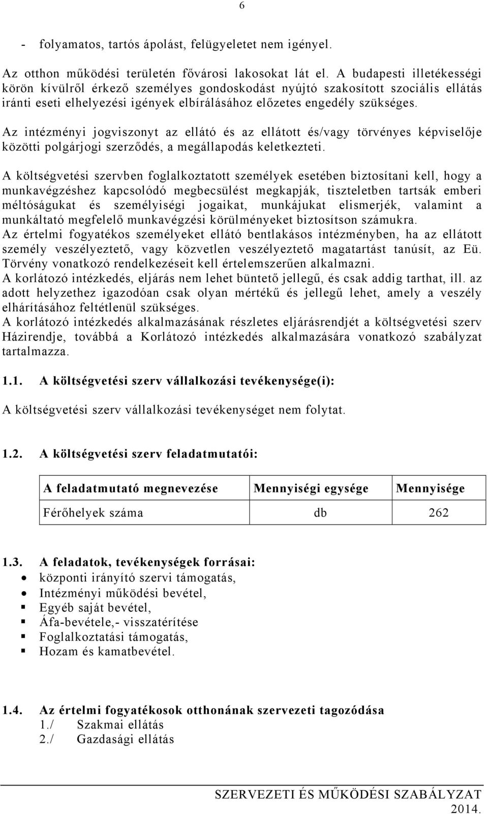 Az intézményi jogviszonyt az ellátó és az ellátott és/vagy törvényes képviselője közötti polgárjogi szerződés, a megállapodás keletkezteti.