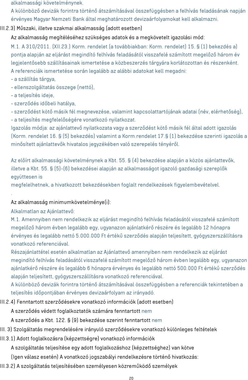 3) Műszaki, illetve szakmai alkalmasság (adott esetben) Az alkalmasság megítéléséhez szükséges adatok és a megkövetelt igazolási mód: M.1. A 310/2011. (XII.23.) Korm. rendelet (a továbbiakban: Korm.