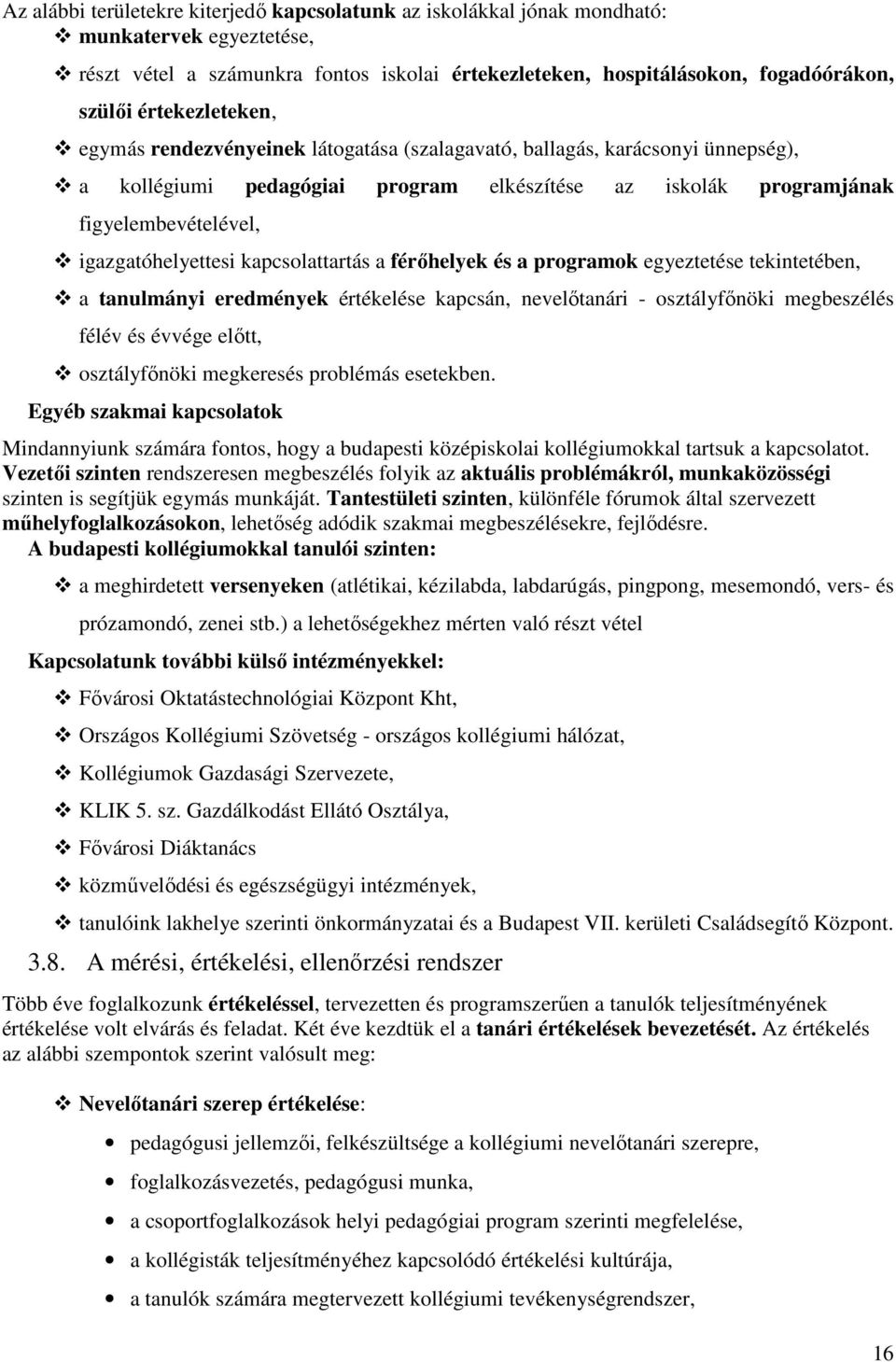 igazgatóhelyettesi kapcsolattartás a férőhelyek és a programok egyeztetése tekintetében, a tanulmányi eredmények értékelése kapcsán, nevelőtanári - osztályfőnöki megbeszélés félév és évvége előtt,