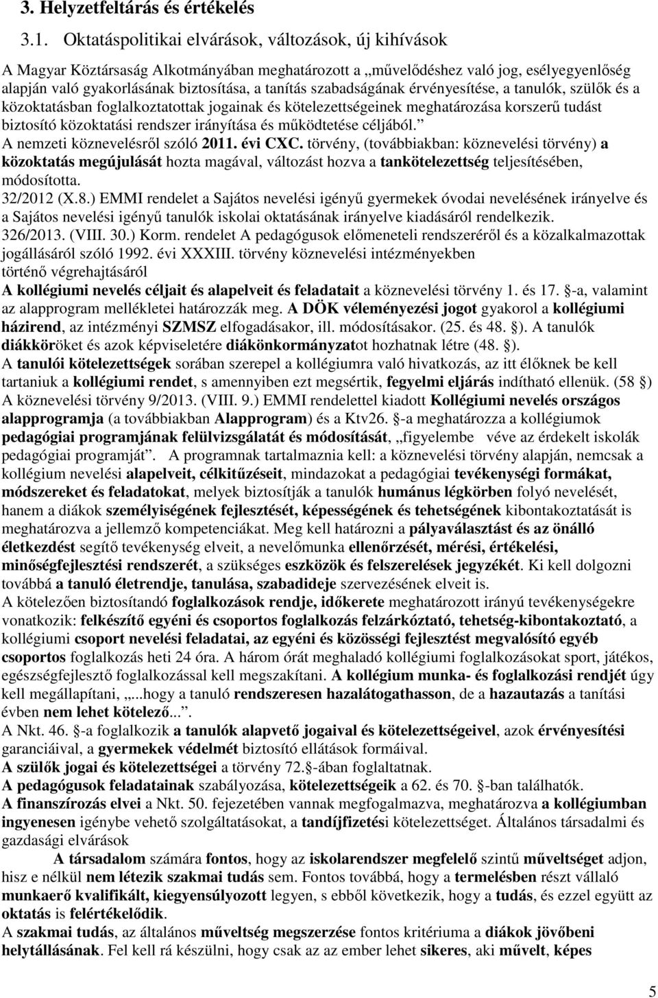 szabadságának érvényesítése, a tanulók, szülők és a közoktatásban foglalkoztatottak jogainak és kötelezettségeinek meghatározása korszerű tudást biztosító közoktatási rendszer irányítása és