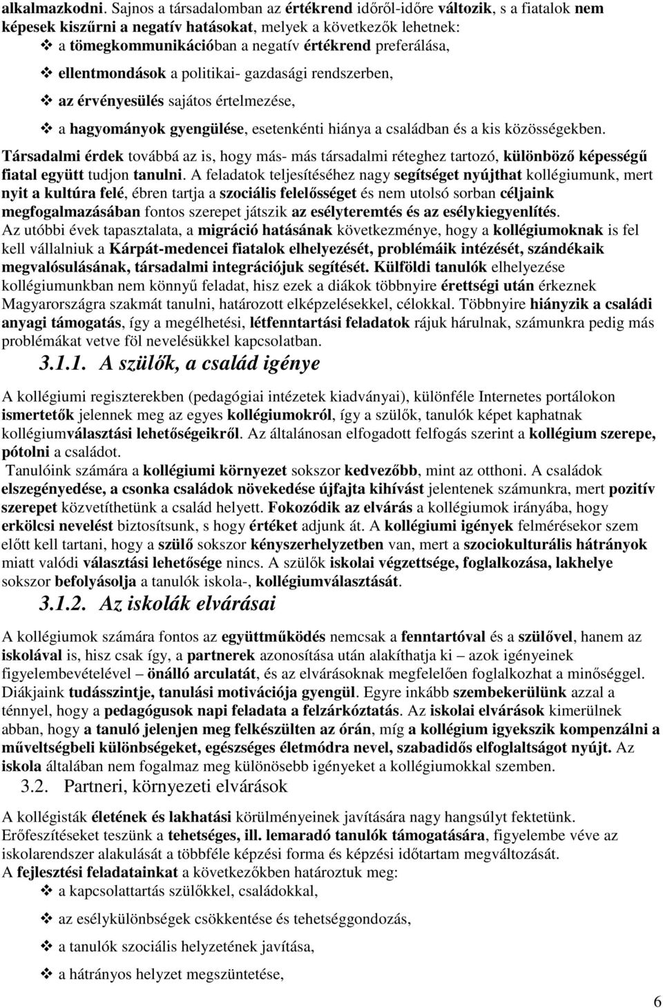 ellentmondások a politikai- gazdasági rendszerben, az érvényesülés sajátos értelmezése, a hagyományok gyengülése, esetenkénti hiánya a családban és a kis közösségekben.