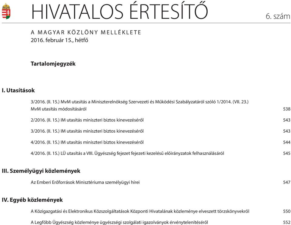 (II. 15.) LÜ utasítás a VIII. Ügyészség fejezet fejezeti kezelésű előirányzatok felhasználásáról 545 III. Személyügyi közlemények Az Emberi Erőforrások Minisztériuma személyügyi hírei 547 IV.