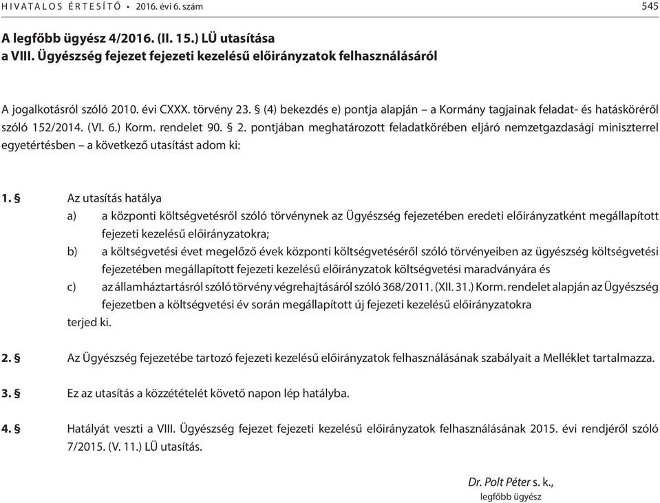 Az utasítás hatálya a) a központi költségvetésről szóló törvénynek az Ügyészség fejezetében eredeti előirányzatként megállapított fejezeti kezelésű előirányzatokra; b) a költségvetési évet megelőző