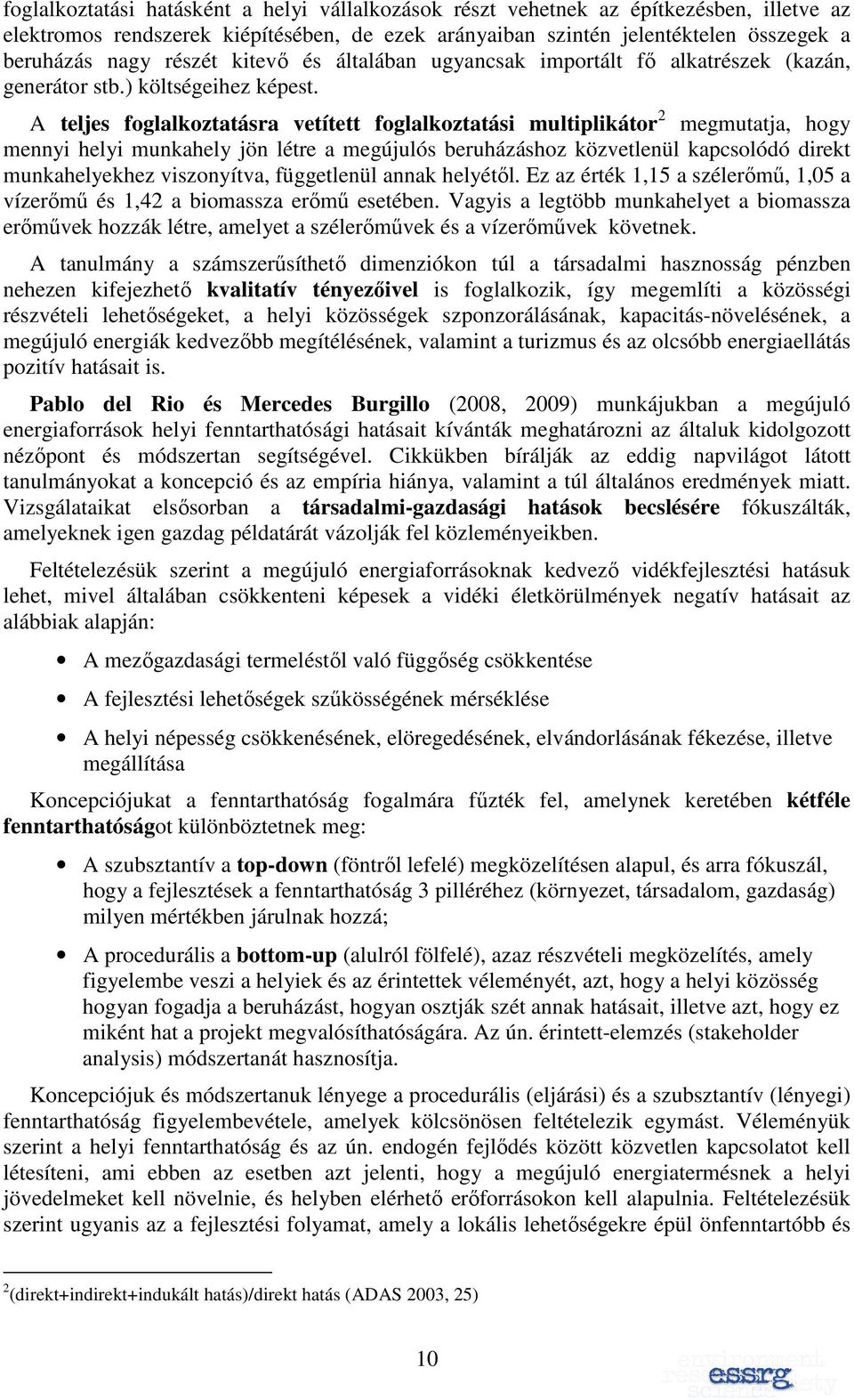 A teljes foglalkoztatásra vetített foglalkoztatási multiplikátor 2 megmutatja, hogy mennyi helyi munkahely jön létre a megújulós beruházáshoz közvetlenül kapcsolódó direkt munkahelyekhez viszonyítva,