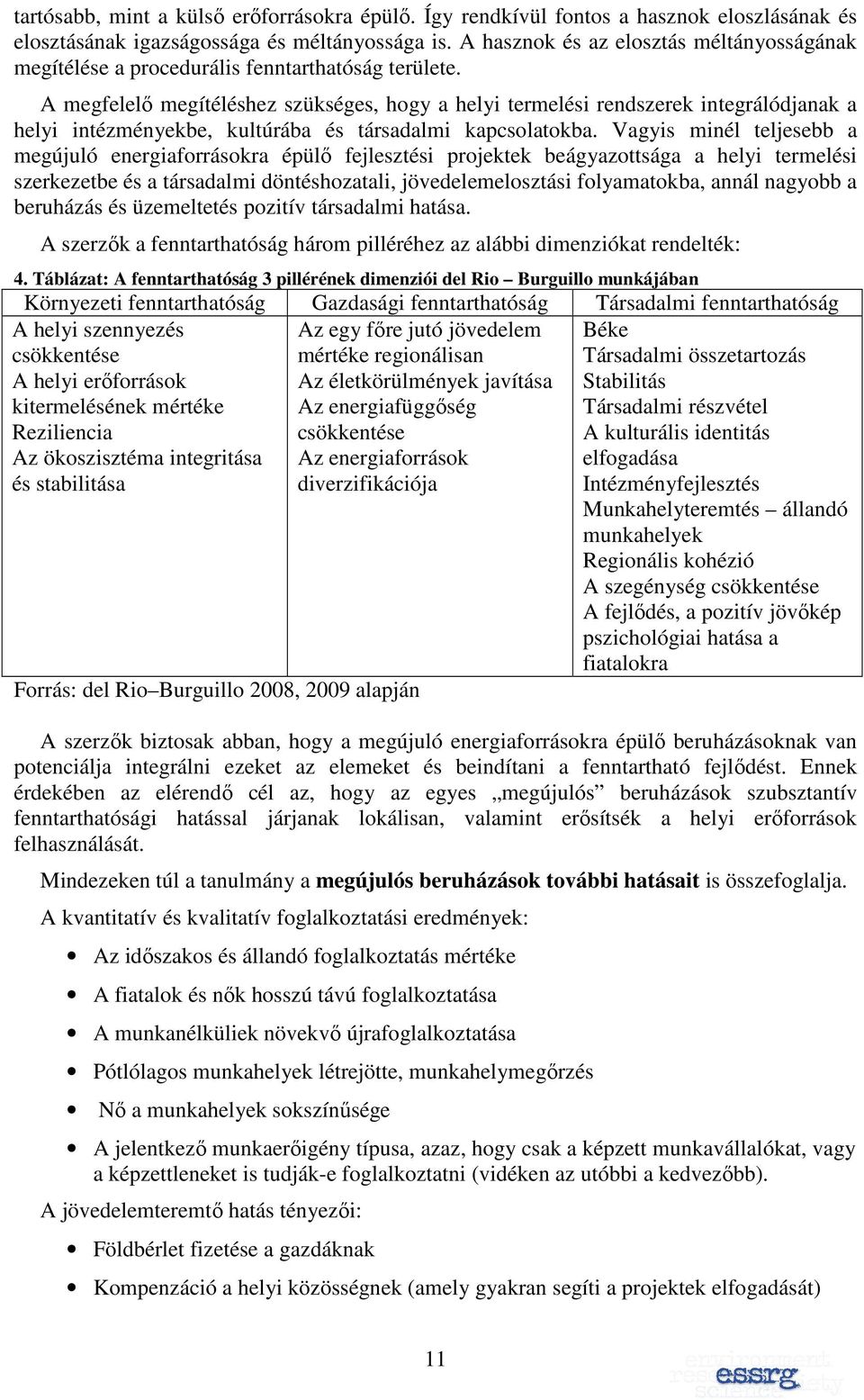 A megfelelı megítéléshez szükséges, hogy a helyi termelési rendszerek integrálódjanak a helyi intézményekbe, kultúrába és társadalmi kapcsolatokba.