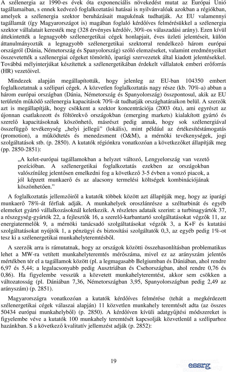 Az EU valamennyi tagállamát (így Magyarországot is) magában foglaló kérdıíves felmérésükkel a szélenergia szektor vállalatait keresték meg (328 érvényes kérdıív, 30%-os válaszadási arány).