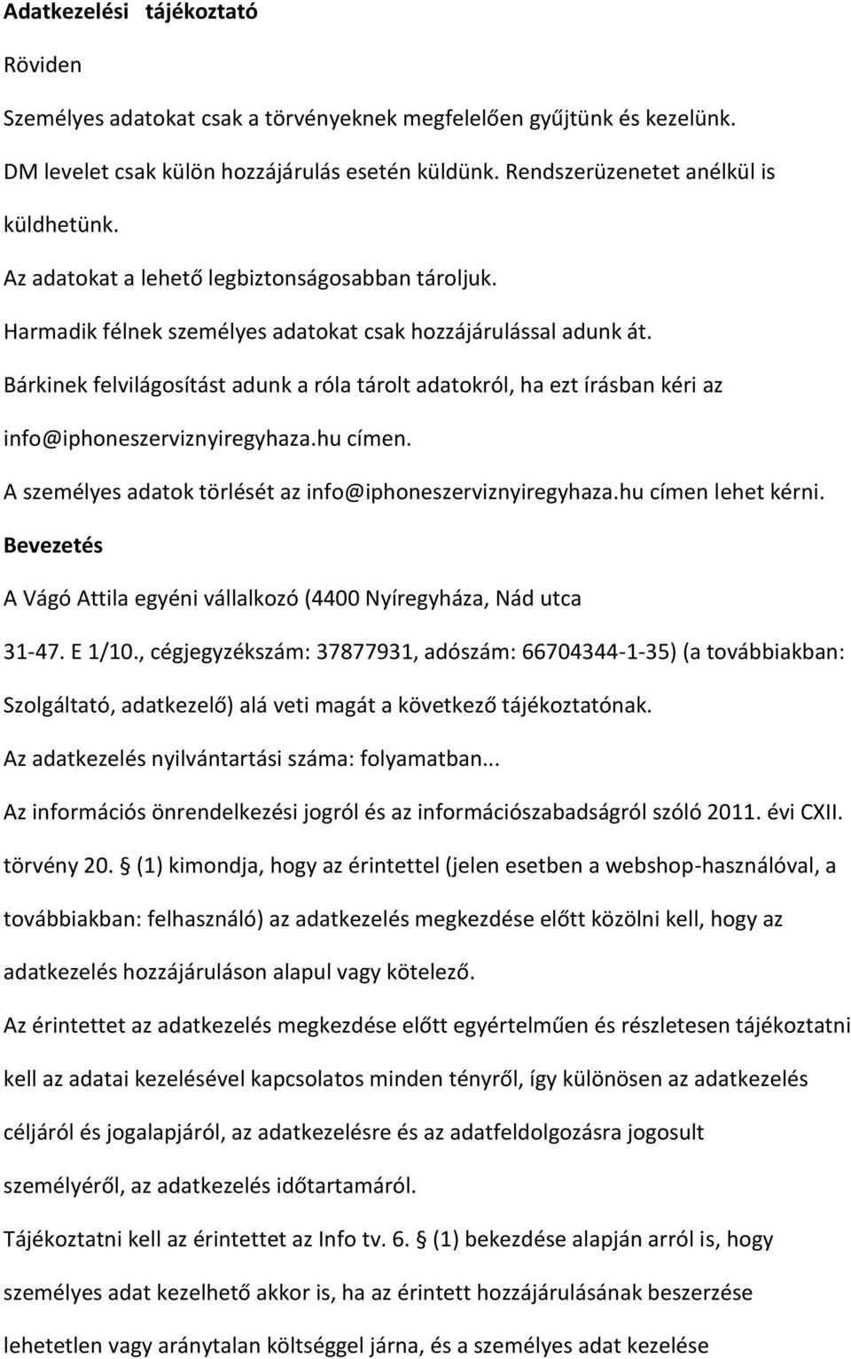 Bárkinek felvilágosítást adunk a róla tárolt adatokról, ha ezt írásban kéri az info@iphoneszerviznyiregyhaza.hu címen. A személyes adatok törlését az info@iphoneszerviznyiregyhaza.