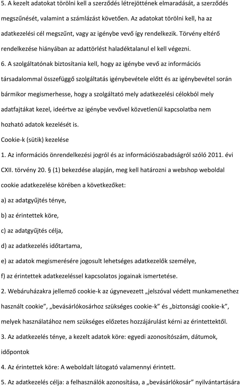 A szolgáltatónak biztosítania kell, hogy az igénybe vevő az információs társadalommal összefüggő szolgáltatás igénybevétele előtt és az igénybevétel során bármikor megismerhesse, hogy a szolgáltató