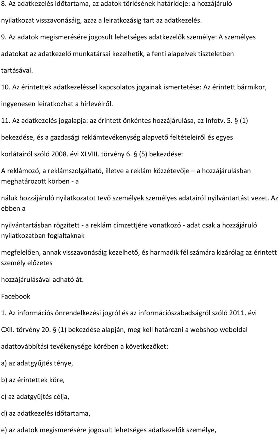 Az érintettek adatkezeléssel kapcsolatos jogainak ismertetése: Az érintett bármikor, ingyenesen leiratkozhat a hírlevélről. 11. Az adatkezelés jogalapja: az érintett önkéntes hozzájárulása, az Infotv.