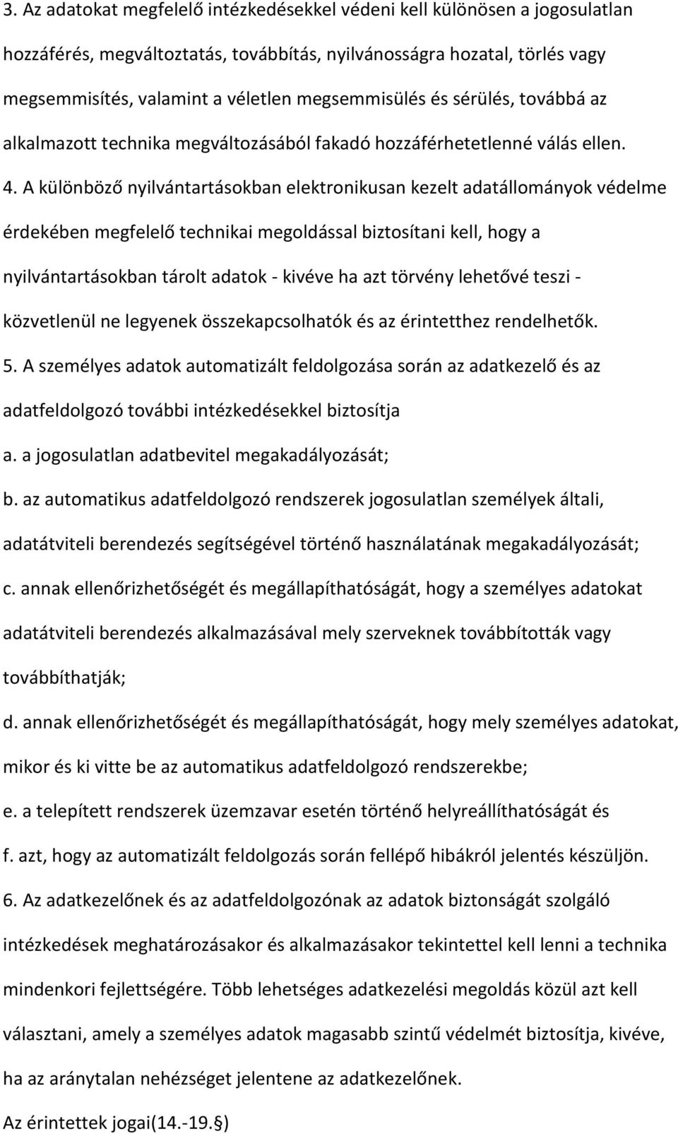 A különböző nyilvántartásokban elektronikusan kezelt adatállományok védelme érdekében megfelelő technikai megoldással biztosítani kell, hogy a nyilvántartásokban tárolt adatok - kivéve ha azt törvény