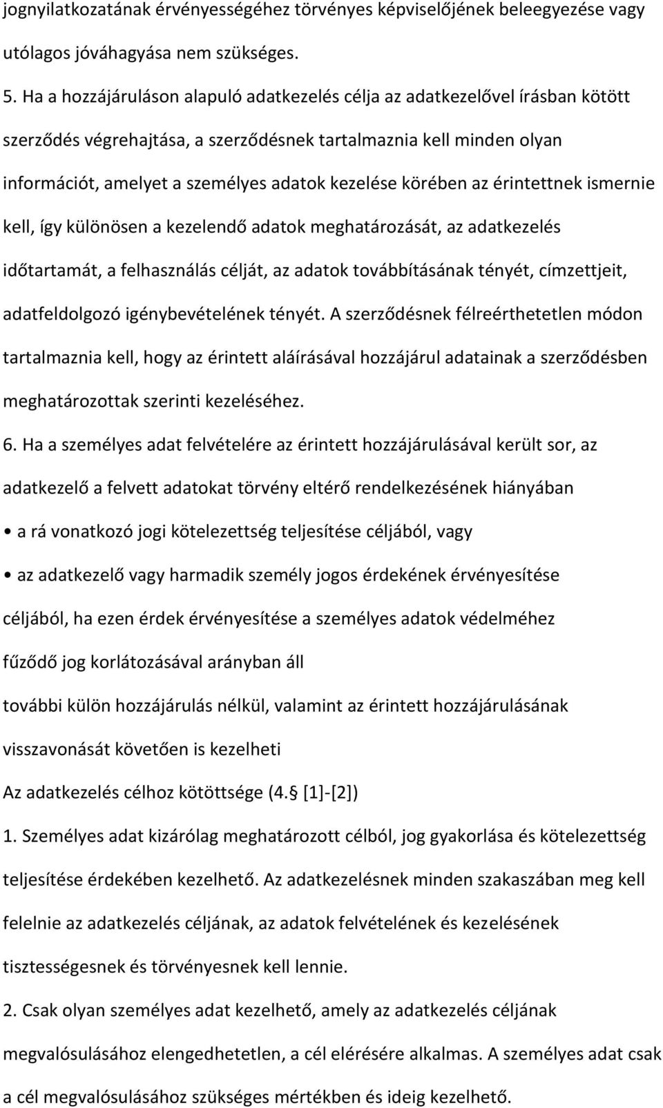 körében az érintettnek ismernie kell, így különösen a kezelendő adatok meghatározását, az adatkezelés időtartamát, a felhasználás célját, az adatok továbbításának tényét, címzettjeit, adatfeldolgozó