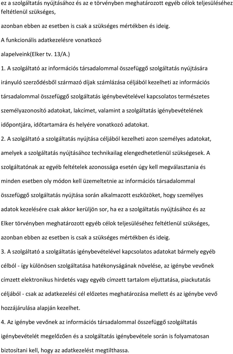 A szolgáltató az információs társadalommal összefüggő szolgáltatás nyújtására irányuló szerződésből származó díjak számlázása céljából kezelheti az információs társadalommal összefüggő szolgáltatás