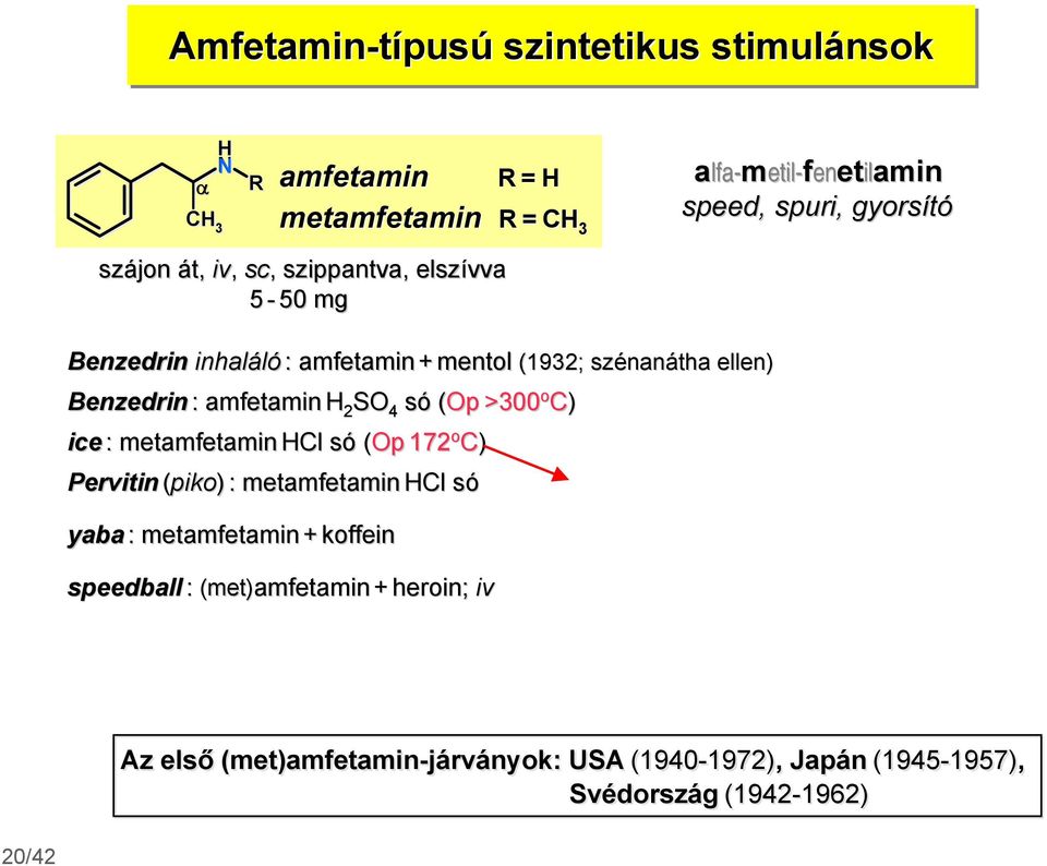 amfetamin H 2 S 4 só (p( >300 o C) ice : metamfetamin HCl só (p 172 o C) Pervitin (piko) : metamfetamin HCl só yaba : metamfetamin +