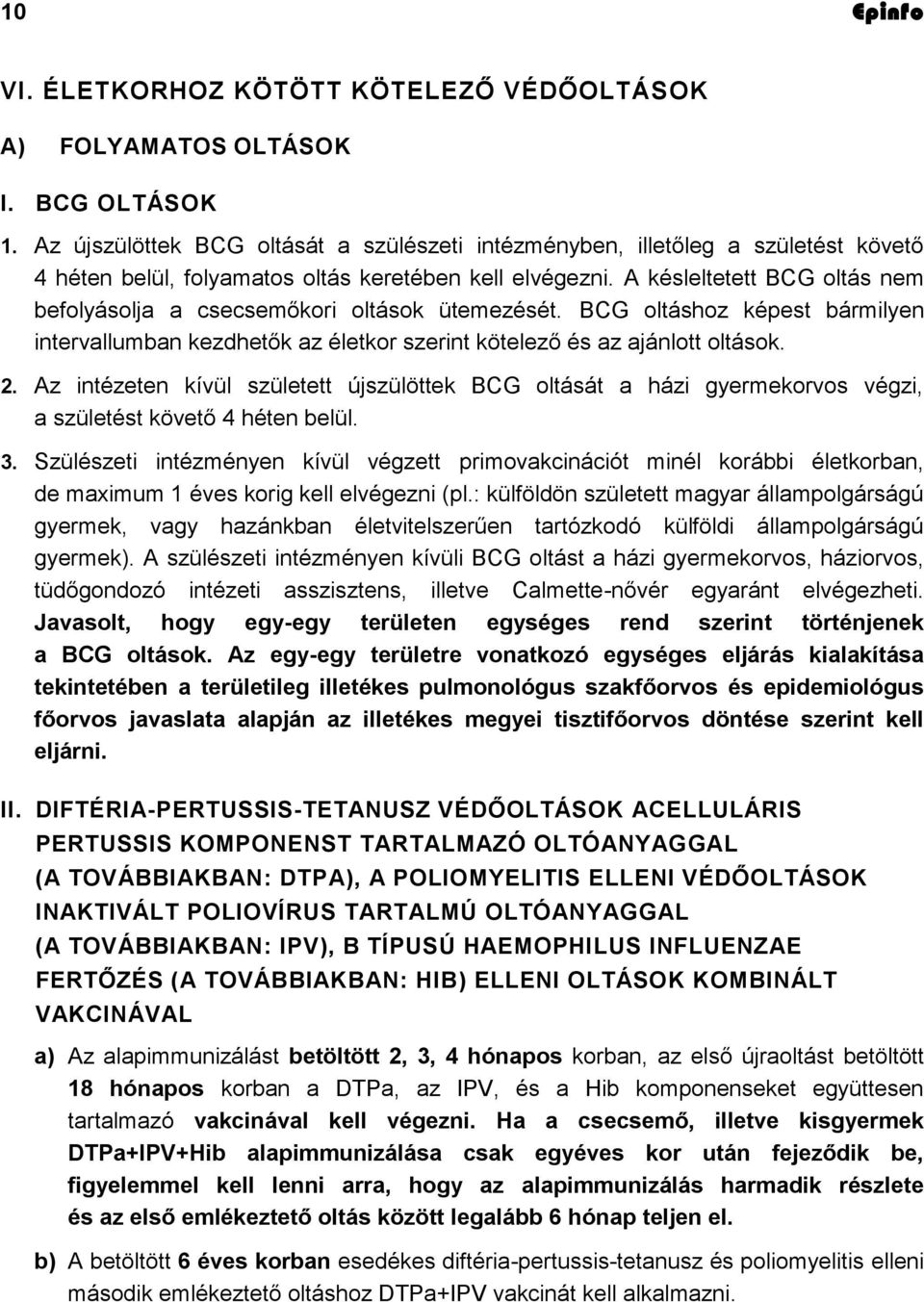 A késleltetett BCG oltás nem befolyásolja a csecsemőkori oltások ütemezését. BCG oltáshoz képest bármilyen intervallumban kezdhetők az életkor szerint kötelező és az ajánlott oltások. 2.