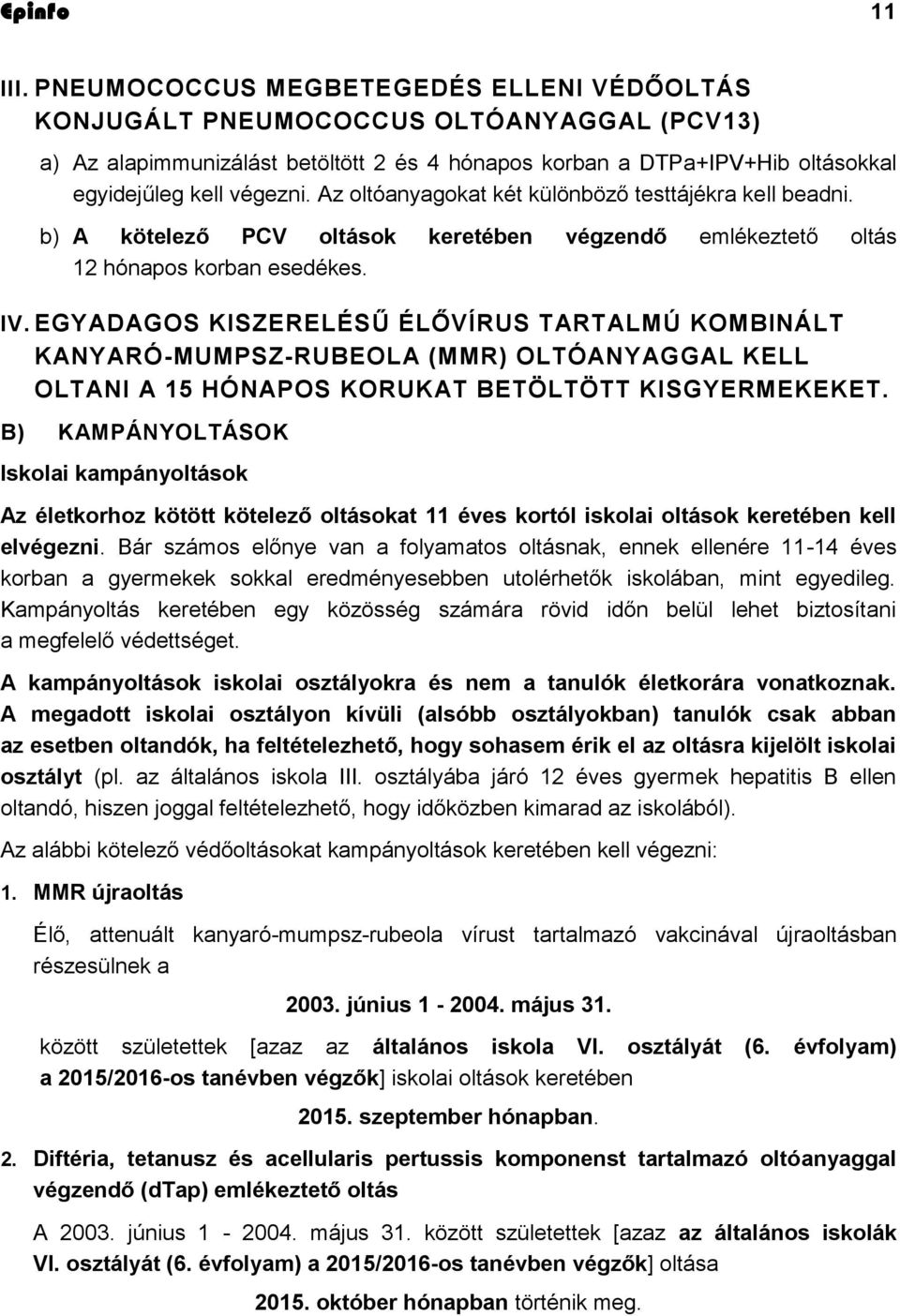 Az oltóanyagokat két különböző testtájékra kell beadni. b) A kötelező PCV oltások keretében végzendő emlékeztető oltás 12 hónapos korban esedékes. IV.