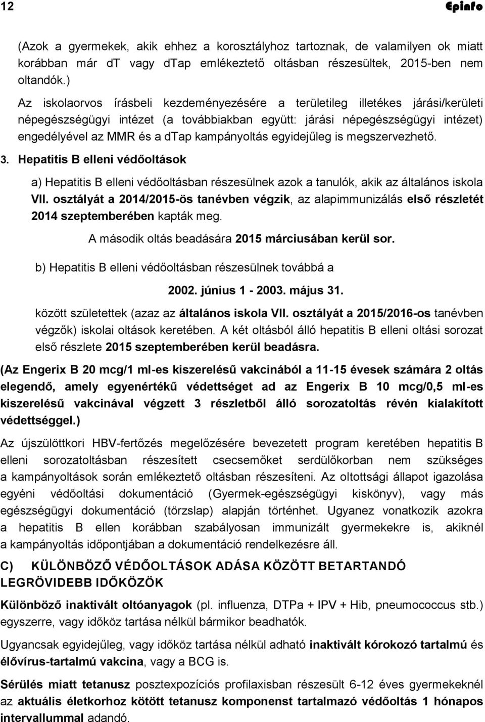 kampányoltás egyidejűleg is megszervezhető. 3. Hepatitis B elleni védőoltások a) Hepatitis B elleni védőoltásban részesülnek azok a tanulók, akik az általános iskola VII.