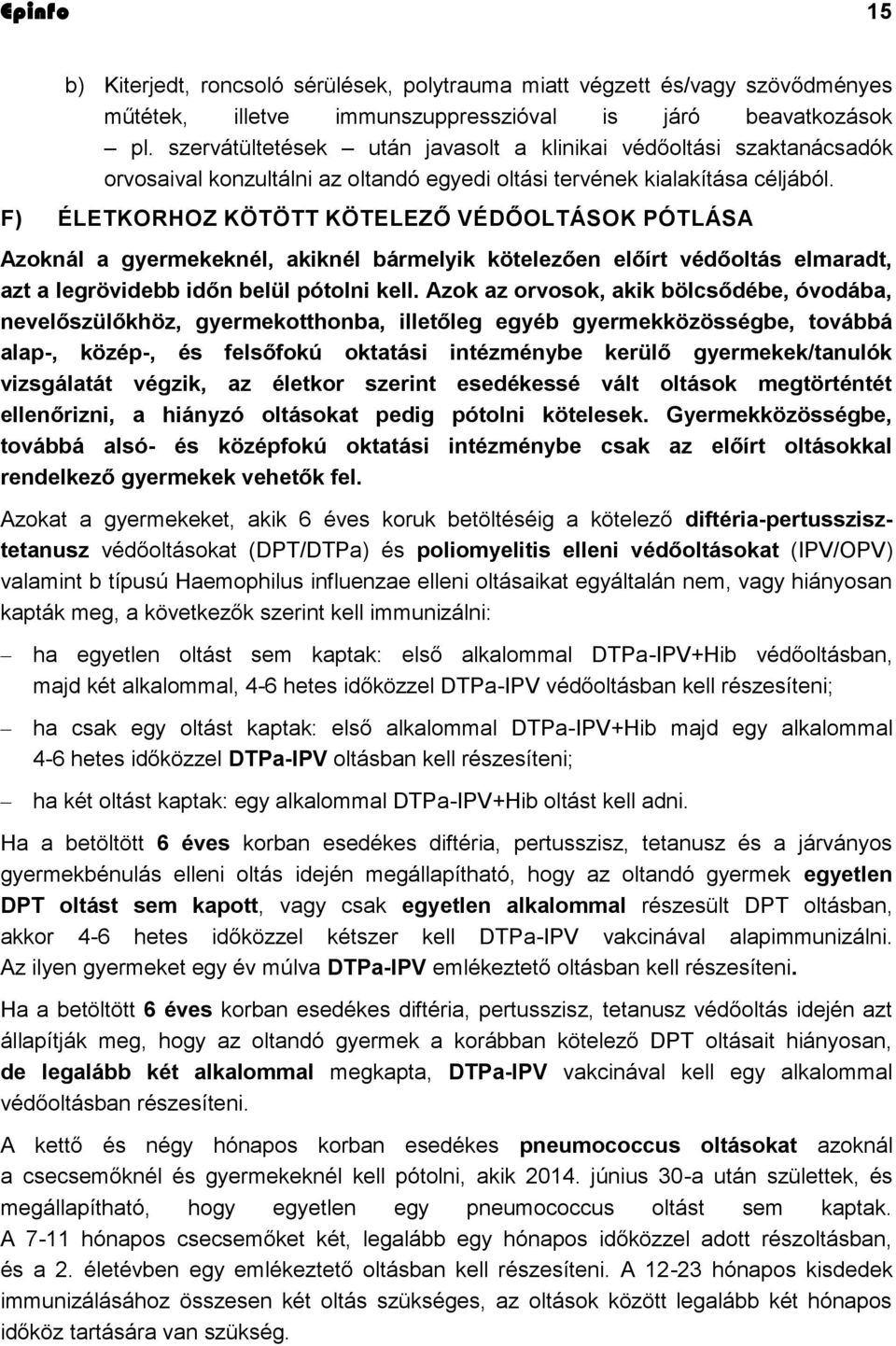 F) ÉLETKORHOZ KÖTÖTT KÖTELEZŐ VÉDŐOLTÁSOK PÓTLÁSA Azoknál a gyermekeknél, akiknél bármelyik kötelezően előírt védőoltás elmaradt, azt a legrövidebb időn belül pótolni kell.