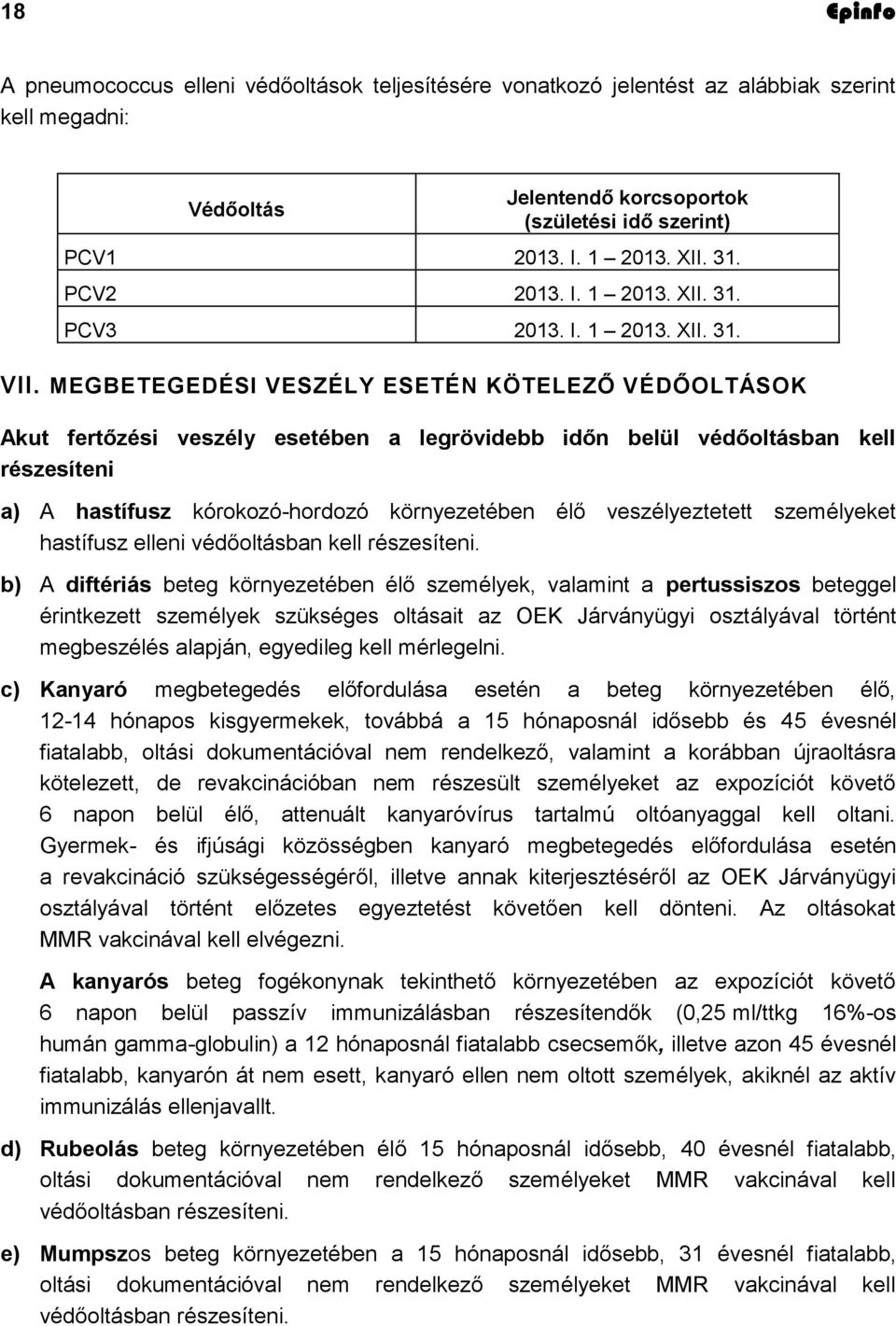 MEGBETEGEDÉSI VESZÉLY ESETÉN KÖTELEZŐ VÉDŐOLTÁSOK Akut fertőzési veszély esetében a legrövidebb időn belül védőoltásban kell részesíteni a) A hastífusz kórokozó-hordozó környezetében élő