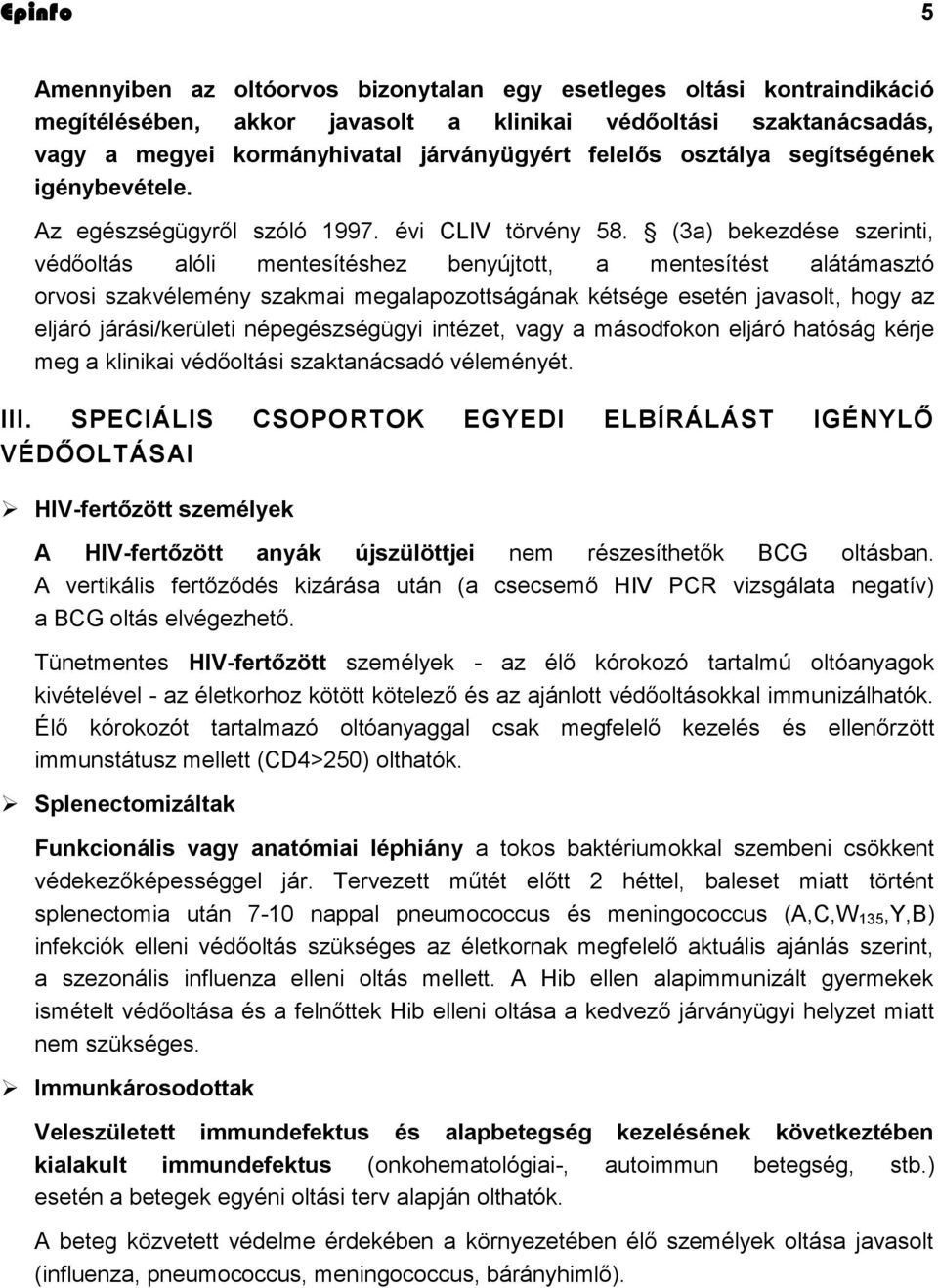 (3a) bekezdése szerinti, védőoltás alóli mentesítéshez benyújtott, a mentesítést alátámasztó orvosi szakvélemény szakmai megalapozottságának kétsége esetén javasolt, hogy az eljáró járási/kerületi