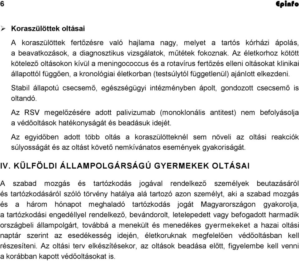 elkezdeni. Stabil állapotú csecsemő, egészségügyi intézményben ápolt, gondozott csecsemő is oltandó.