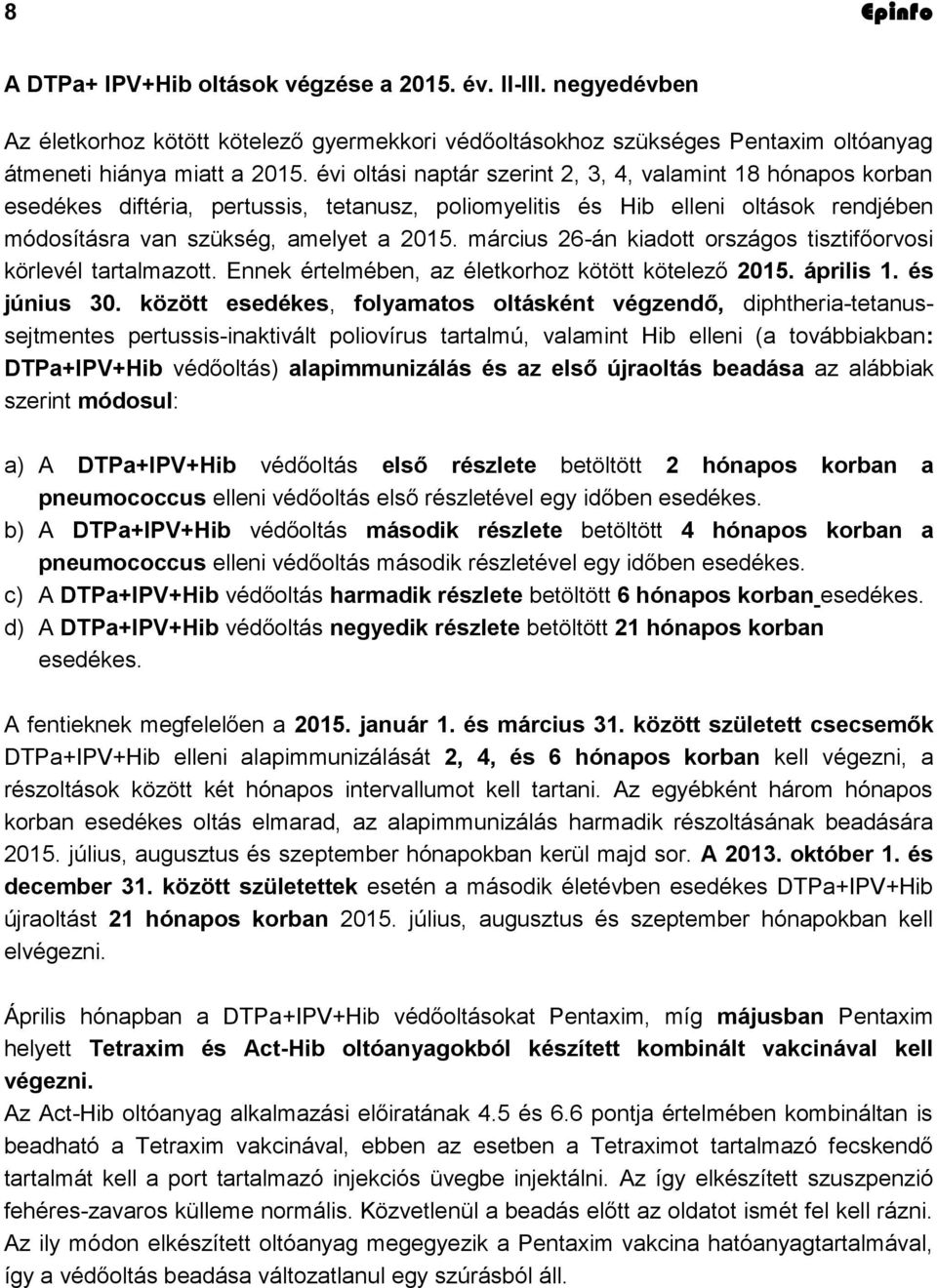 március 26-án kiadott országos tisztifőorvosi körlevél tartalmazott. Ennek értelmében, az életkorhoz kötött kötelező 2015. április 1. és június 30.