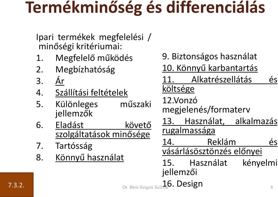 Könnyű használat 9. Biztonságos használat 10. Könnyű karbantartás 11. Alkatrészellátás és költsége 12.Vonzó megjelenés/formaterv 13.