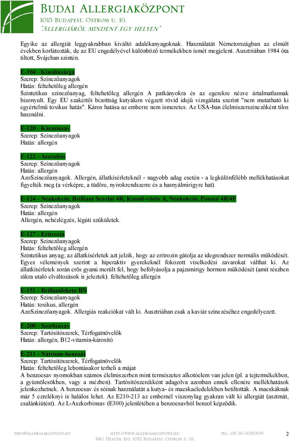 E-104 - Kinolinsárga Hatás: feltehetőleg allergén Szintetikus színezőanyag, feltehetőleg allergén A patkányokra és az egerekre nézve ártalmatlannak bizonyult.