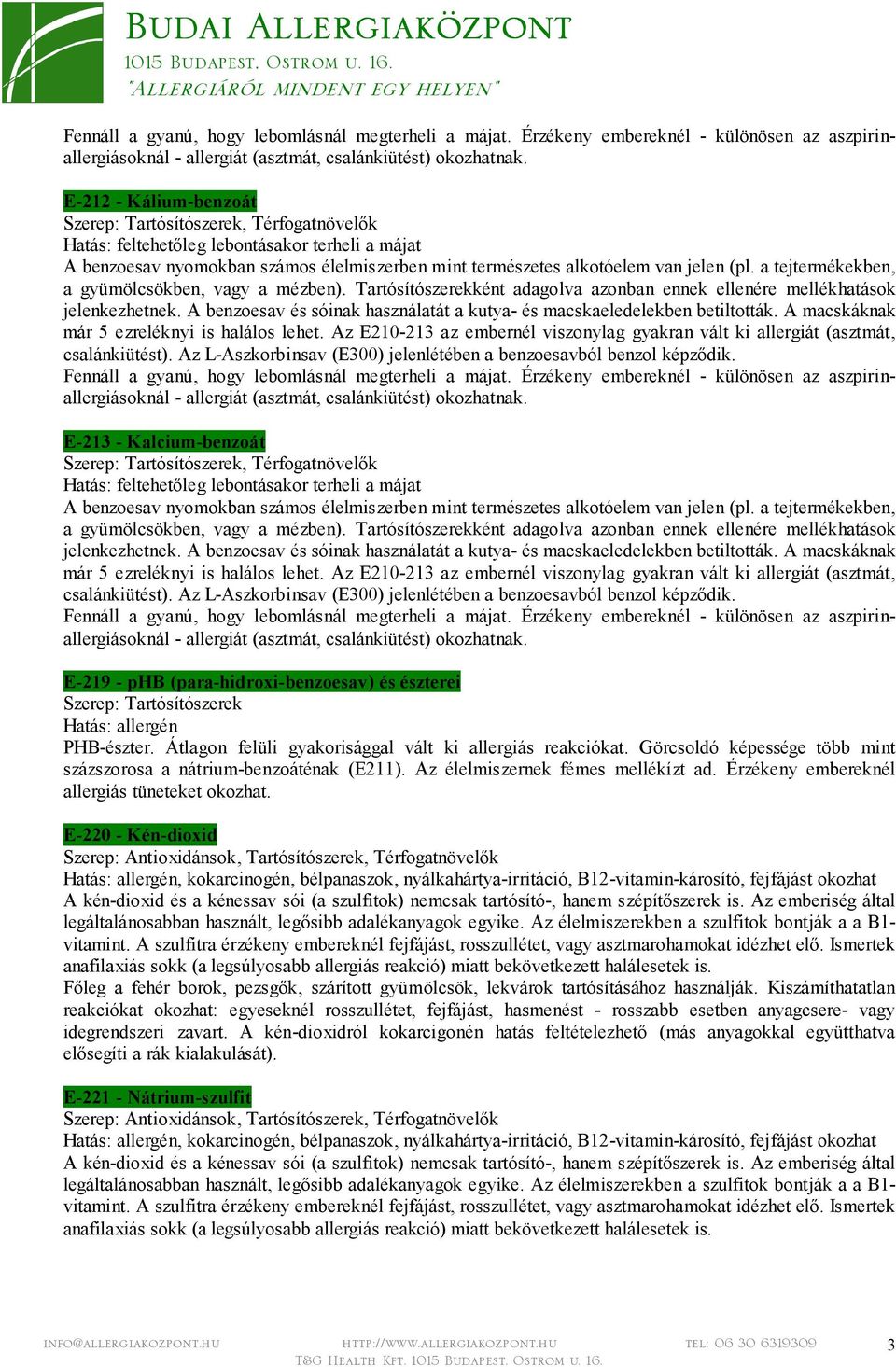 Görcsoldó képessége több mint százszorosa a nátrium-benzoáténak (E211). Az élelmiszernek fémes mellékízt ad. Érzékeny embereknél allergiás tüneteket okozhat.