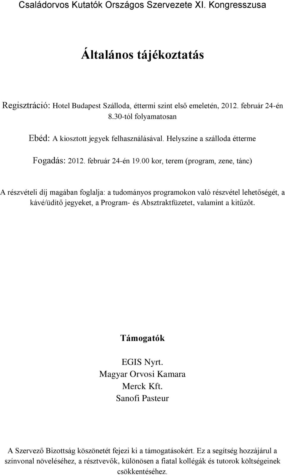 00 kor, terem (program, zene, tánc) A részvételi díj magában foglalja: a tudományos programokon való részvétel lehetőségét, a kávé/üdítő jegyeket, a Program- és