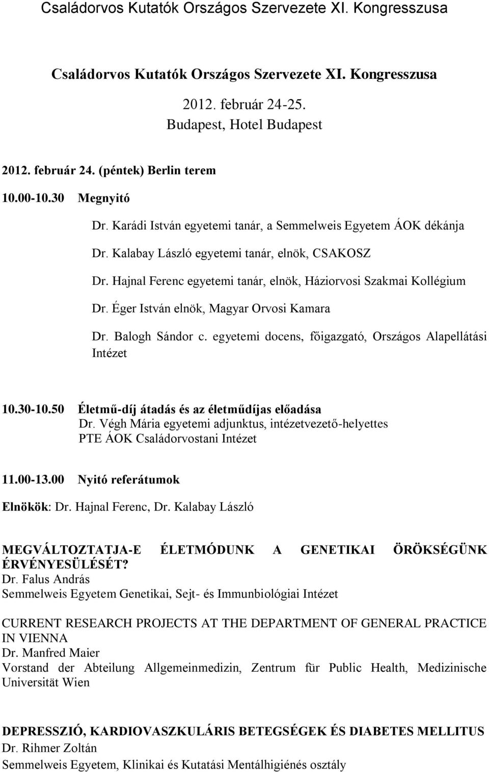 Éger István elnök, Magyar Orvosi Kamara Dr. Balogh Sándor c. egyetemi docens, főigazgató, Országos Alapellátási Intézet 10.30-10.50 Életmű-díj átadás és az életműdíjas előadása Dr.