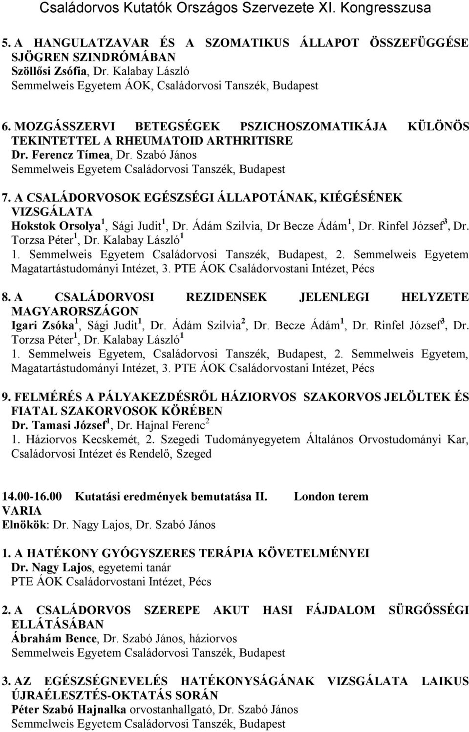 A CSALÁDORVOSOK EGÉSZSÉGI ÁLLAPOTÁNAK, KIÉGÉSÉNEK VIZSGÁLATA Hokstok Orsolya 1, Sági Judit 1, Dr. Ádám Szilvia, Dr Becze Ádám 1, Dr. Rinfel József 3, Dr. Torzsa Péter 1, Dr. Kalabay László 1 1.