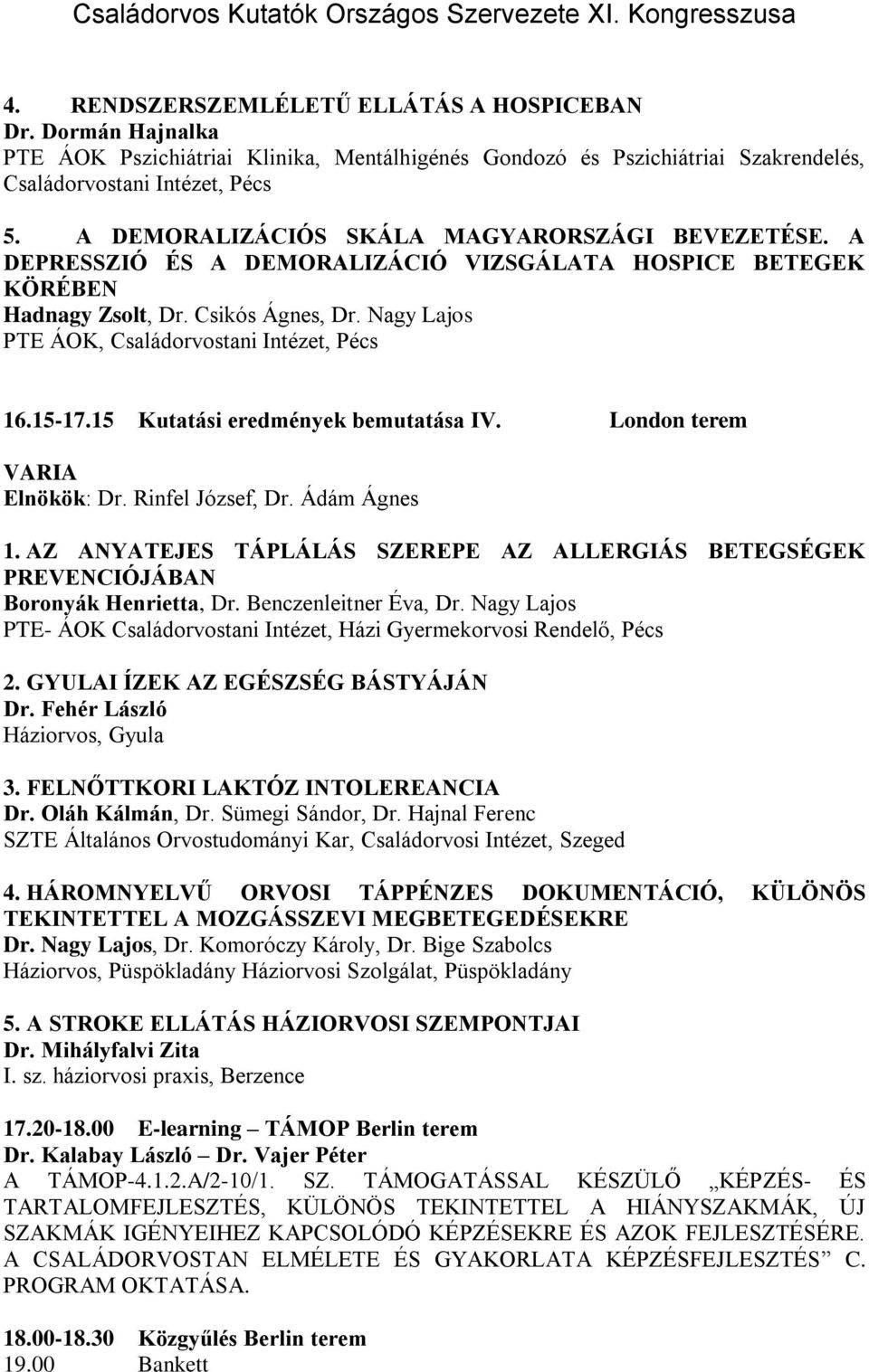 Nagy Lajos PTE ÁOK, Családorvostani Intézet, Pécs 16.15-17.15 Kutatási eredmények bemutatása IV. London terem VARIA Elnökök: Dr. Rinfel József, Dr. Ádám Ágnes 1.