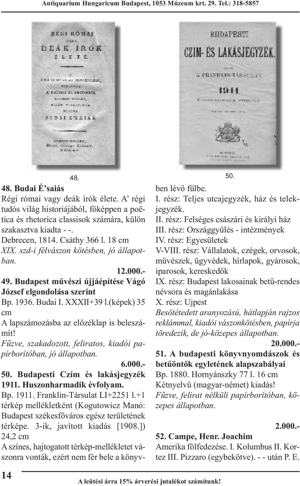 (képek) 35 cm A lapszámozásba az előzéklap is beleszámít! Fűzve, szakadozott, feliratos, kiadói papírborítóban, 6.000.- 50. Budapesti Czím és lakásjegyzék 1911. Huszonharmadik évfolyam. Bp. 1911. Franklin-Társulat LI+2251 l.