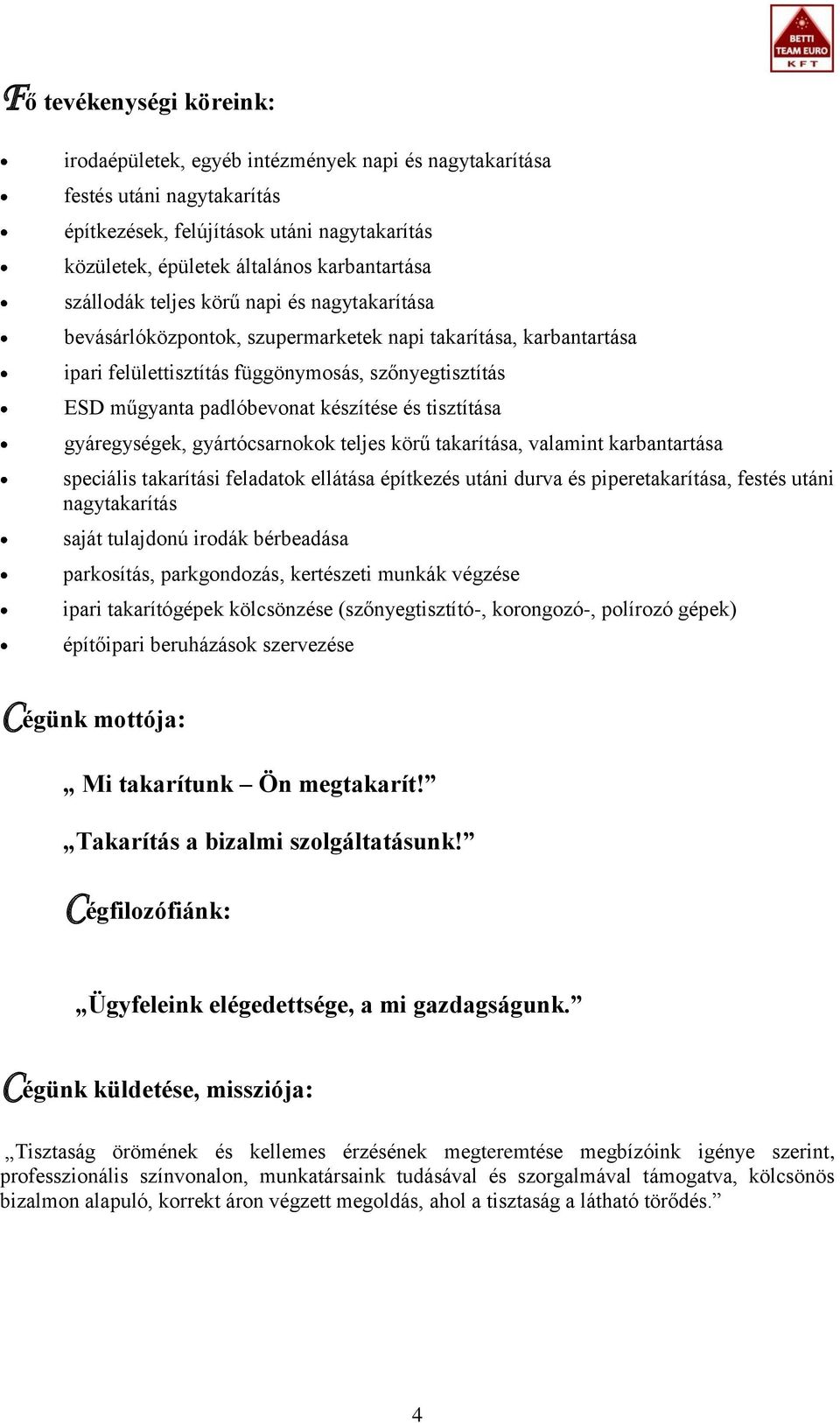 készítése és tisztítása gyáregységek, gyártócsarnokok teljes körű takarítása, valamint karbantartása speciális takarítási feladatok ellátása építkezés utáni durva és piperetakarítása, festés utáni