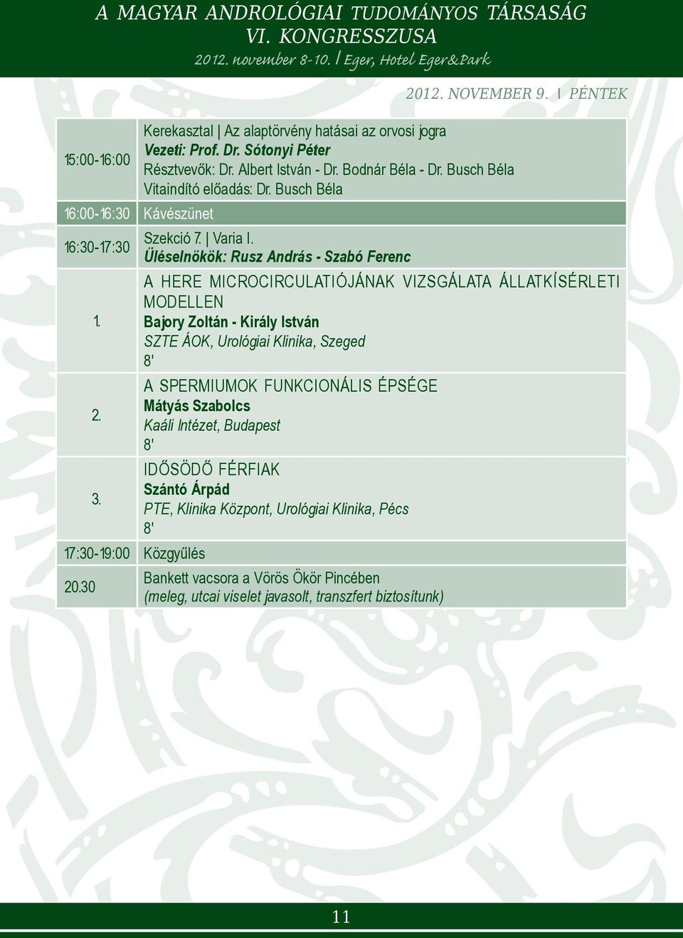 16:30-17:30 Üléselnökök: Rusz András - Szabó Ferenc A here microcirculatiójának vizsgálata állatkísérleti modellen 1.