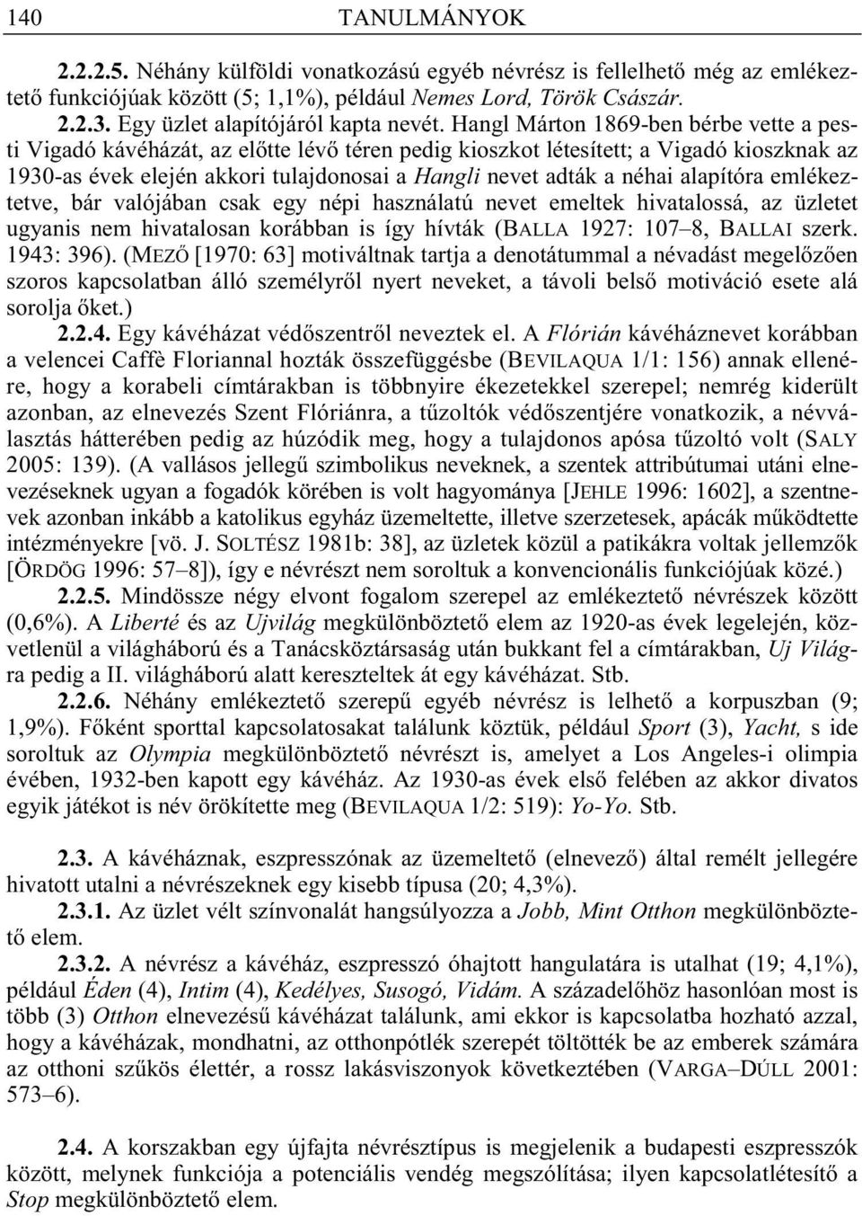 Hangl Márton 1869-ben bérbe vette a pesti Vigadó kávéházát, az el tte lév téren pedig kioszkot létesített; a Vigadó kioszknak az 1930-as évek elején akkori tulajdonosai a Hangli nevet adták a néhai