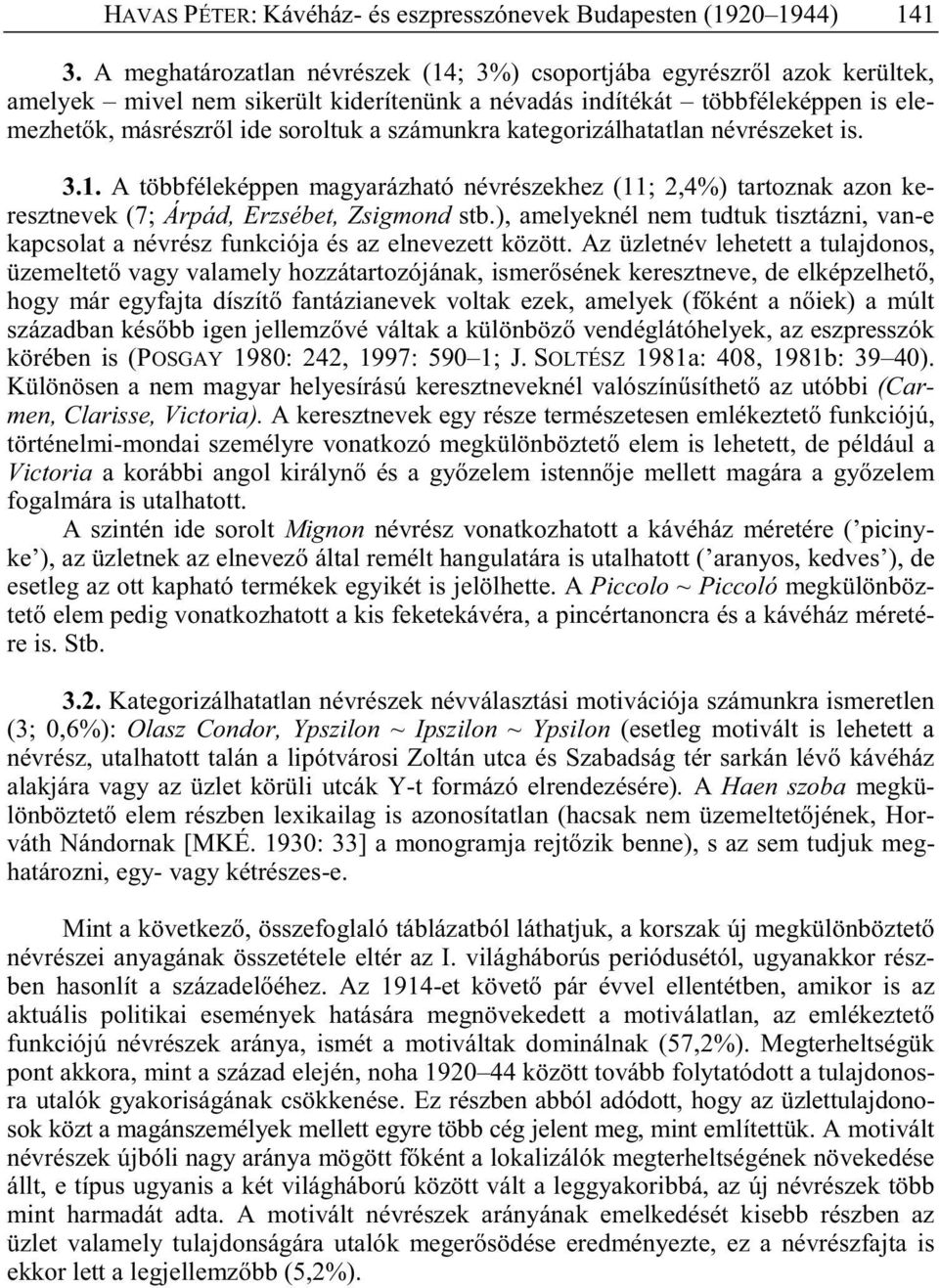 számunkra kategorizálhatatlan névrészeket is. 3.1. A többféleképpen magyarázható névrészekhez (11; 2,4%) tartoznak azon keresztnevek (7; Árpád, Erzsébet, Zsigmond stb.